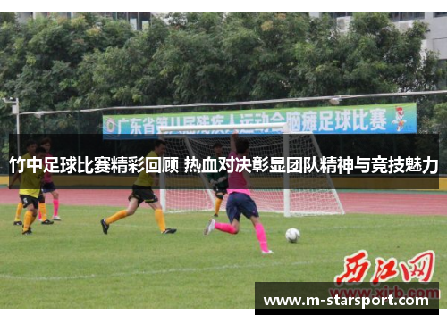 竹中足球比赛精彩回顾 热血对决彰显团队精神与竞技魅力