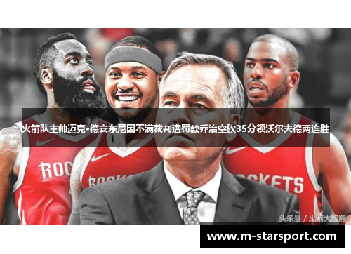 火箭队主帅迈克·德安东尼因不满裁判遭罚款乔治空砍35分领沃尔夫德两连胜