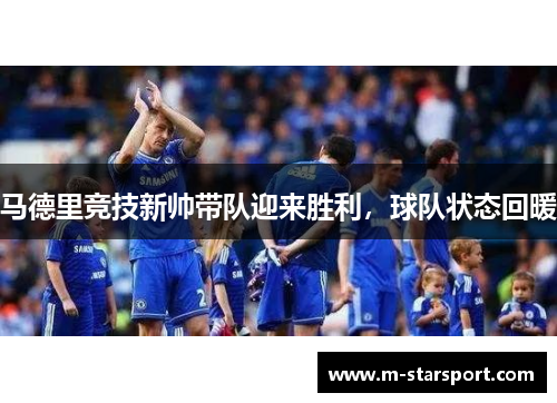 马德里竞技新帅带队迎来胜利，球队状态回暖